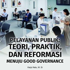 PELAYANAN PUBLIK:  Teori, Praktik, dan Reformasi Menuju Good Governance